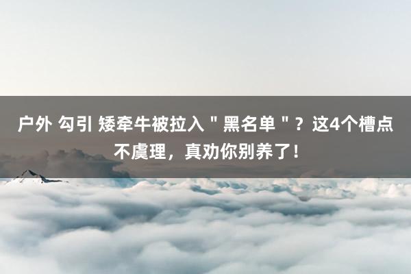 户外 勾引 矮牵牛被拉入＂黑名单＂？这4个槽点不虞理，真劝你别养了！